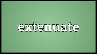 Extenuate Meaning [upl. by Eaned980]