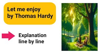 Let Me Enjoy by Thomas Hardy Explanation [upl. by Yeleen]