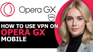 How to Correctly Use VPN on Opera GX Mobile 2024 FULL GUIDE [upl. by Lejna]