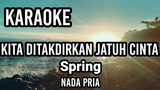 KITA DITAKDIRKAN JATUH CITA  Spring  Karaoke nada pria  Lirik [upl. by Akiemat]