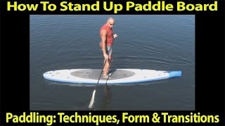 How To Stand Up Paddle Board  Paddling Techniques Form amp Transitions [upl. by Neram990]