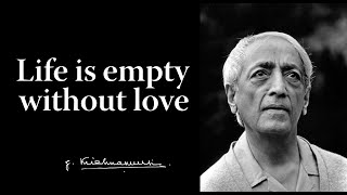 Life is empty without love  Krishnamurti [upl. by Yauqram]