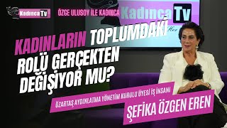 Kadınların Toplumdaki Rolü Gerçekten Değişiyor Mu  Şefika Özgen Eren  Özge Ulusoy ile Kadınca [upl. by Narmis]