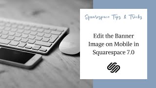 Edit the Banner Image on Mobile  Squarespace 70 [upl. by Kalli]