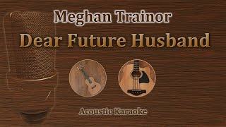 Dear Future Husband  Meghan Trainor Acoustic Karaoke [upl. by Perren44]