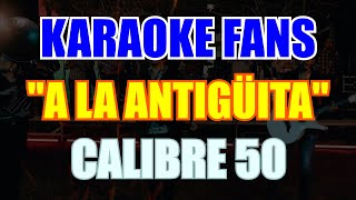 KARAOKE  A LA ANTIGÜITA  CALIBRE 50 [upl. by Gnilyam]