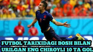 FUTBOL TARIXIDA BOSH BILAN KIRITILGAN ENG CHIROYLI TOP 10 TA GOL [upl. by Jolenta28]