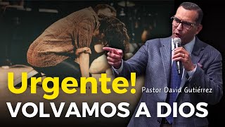 Urgente Volvamos a Dios  Pastor David Gutiérrez [upl. by Julieta]