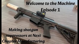 Making shotgun suppressors at Next Chapter Manufacturing  Welcome to the Machine Episode 1 [upl. by Brigette]