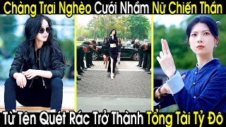 Chàng Trai Nghèo Cưới Nhầm Nữ Chiến Thần Từ Tên Quét Rác Trở Thành Tông Tài Giàu Nhất Nước [upl. by Xavler]