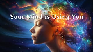 Your Mind Is Using You  Learn How To Disidentify from Your Mind [upl. by Terrene]