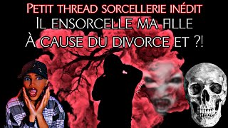 Thread Sorcellerie  Il ensorcelle ma fille à cause du divorce et [upl. by Katrinka]