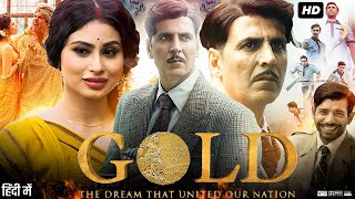 Gold Full Movie  Akshay Kumar  Mouni Roy  Sunny Kaushal  Amit Sadh  Review amp Fact [upl. by Stockton]