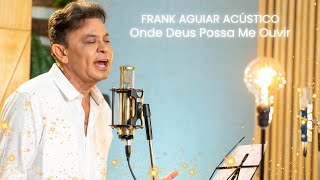 Frank Aguiar Acústico  Onde Deus Possa Me Ouvir [upl. by Wivinia]