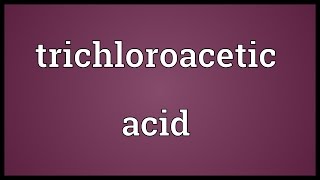 Trichloroacetic acid Meaning [upl. by Barta627]