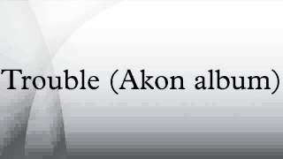 Trouble Akon album [upl. by Darby266]