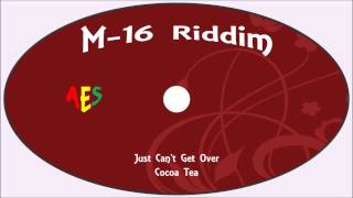 Cocoa TeaJust Cant Get Over M 16 Riddim [upl. by Otsuj]