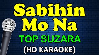 SABIHIN MO NA  Top Suzara HD Karaoke [upl. by Sheldon]