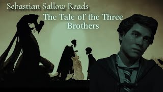 Sebastian Sallow Reads The Tale of the Three Brothers [upl. by Derick318]