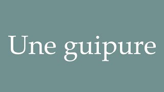 How to Pronounce Une guipure A lace Correctly in French [upl. by Oringa]