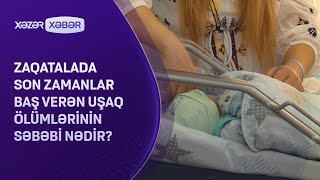 Zaqatalada son zamanlar baş verən uşaq ölümlərinin səbəbi nədir [upl. by Ecitnerp]