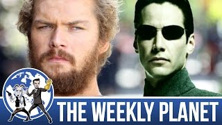 Iron Fist Review amp Return Of The Matrix  The Weekly Planet Podcast [upl. by Yttel]