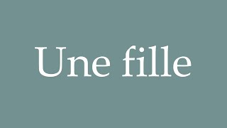 How to Pronounce Une fille Correctly in French [upl. by Delcina]