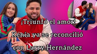 Kenia perdonó a Larry Hernández 💥 ¡El amor triunfó 💕 [upl. by Akimed]