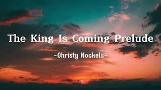 The King Is Coming Prelude Christy Nockels Lyrics [upl. by Chiaki]