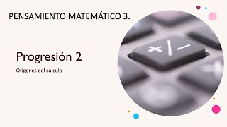 Pensamiento matemático 3 Progresión 2a Origenes del calculo [upl. by Drye329]