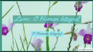 O HOMEM INTEGRAL  Livro O Homem Integral  Joanna de Ângelis  Divaldo Franco [upl. by Enaffit]