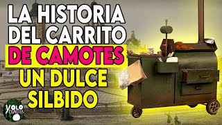 La HISTORIA del CARRITO de CAMOTES  UN DULCE SILBIDO [upl. by Eremahs]