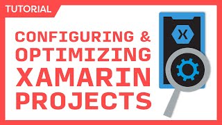 Configuring amp Optimizing Xamarin Projects  Smaller Faster Better Apps [upl. by Bocock731]