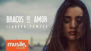 Isadora Pompeo  Braços de Amor [upl. by Jolynn837]