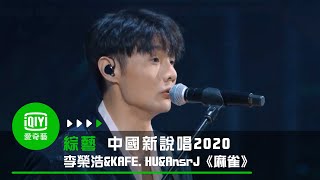 《中國新說唱2020》純享：威5廠牌《麻雀》李榮浩ampKAFE HUampAnsrJ快嘴RAP歌詞打動人心 [upl. by Ynetruoc]