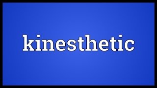 Kinesthetic Meaning [upl. by Zzahc]