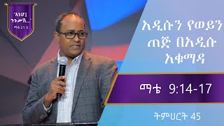 የማቴዎስ ወንጌል ትምህርት 45  አዲሱን የወይን ጠጅ በአዲሱ አቁማዳ በአብርሃም ተማርያምMatthew Teaching 45 By Abraham Tmariam [upl. by Annodam745]