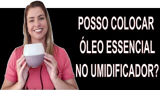 Posso colocar óleo essencial no umidificador [upl. by Sedlik]