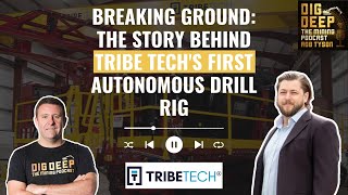 Breaking Ground The Story Behind Tribe Techs First Autonomous Drill Rig with CEO Charlie King [upl. by Sherrill]