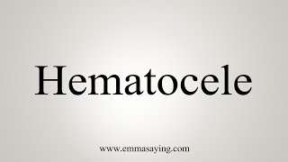 How To Say Hematocele [upl. by Damal]