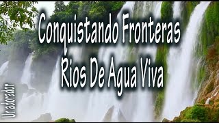 Conquistando Fronteras  Ríos de agua viva Letra [upl. by Zicarelli]