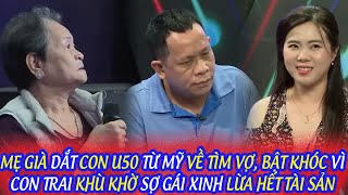 MẸ GIÀ DẮT CON U50 TỪ MỸ VỀ TÌM VỢ BẬT KHÓC VÌ CON TRAI KHÙ KHỜ SỢ GÁI XINH LỪA HẾT TÀI SẢN [upl. by Byrd]