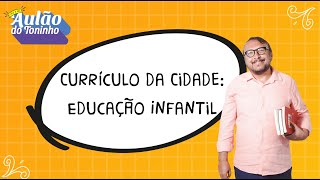 Aula 7  Currículo da Cidade Educação Infantil l Aulão do Toninho Concurso PEI [upl. by Freddi]