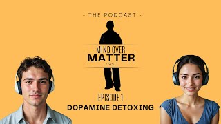 Dopamine Detoxing  Mind Over Mattercast 1 [upl. by Norry816]