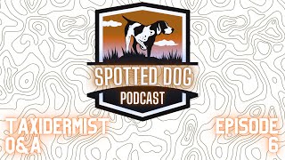 Spotted Dog Podcast Ep 6  Taxidermist Tells It All [upl. by Saire742]