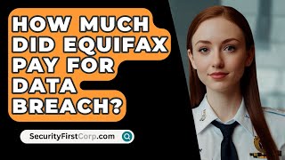 How Much Did Equifax Pay For Data Breach  SecurityFirstCorpcom [upl. by Perry]