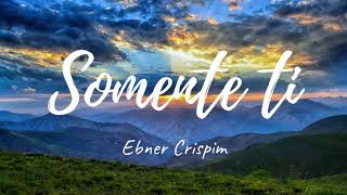 Somente ti  Ebner Crispim [upl. by Ttiwed]