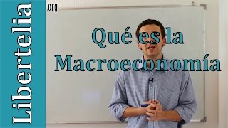 Qué es la macroeconomía  Macroeconomía  Libertelia [upl. by Eisiam]