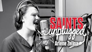 SAINTS UNPLUGGED Arlene Zelina FULL SONG [upl. by Lolande883]