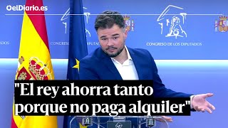 Rufián sobre el patrimonio del rey quotAhorra tanto porque no paga ni alquiler ni hipotecaquot [upl. by Eliathas]